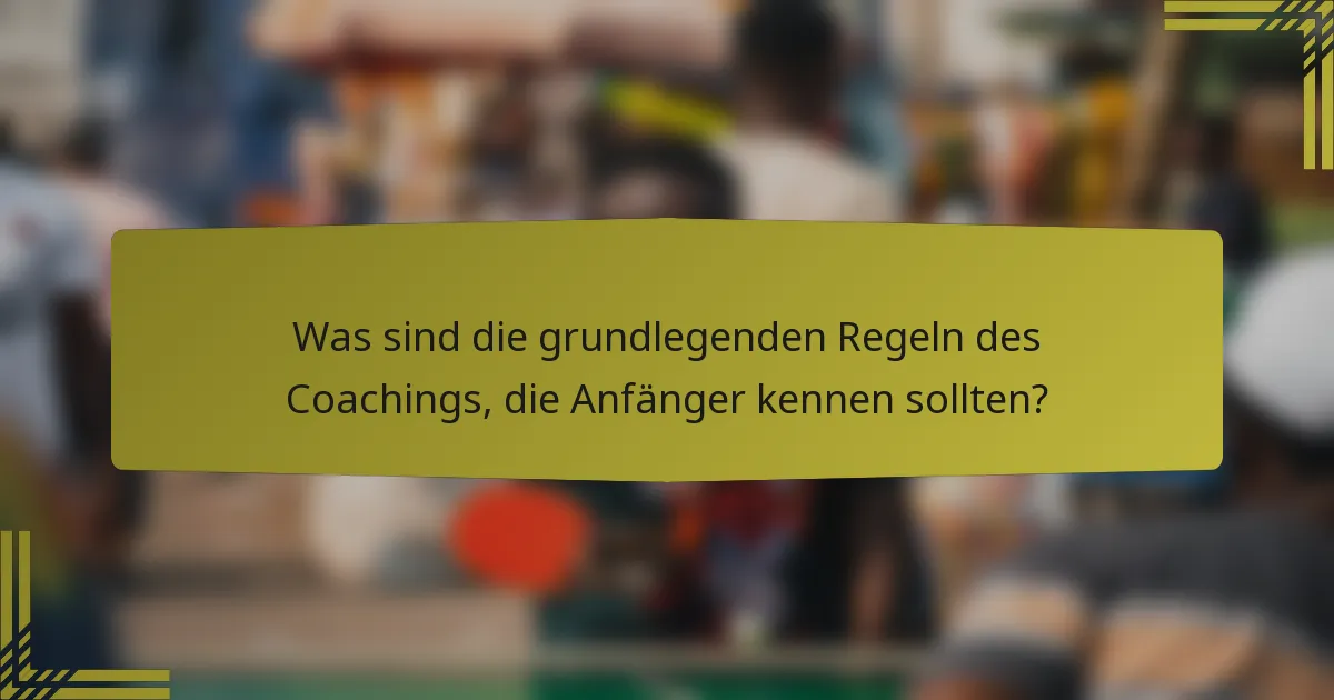 Was sind die grundlegenden Regeln des Coachings, die Anfänger kennen sollten?