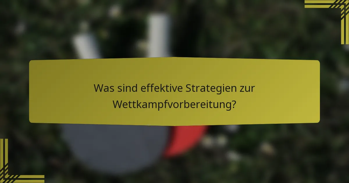 Was sind effektive Strategien zur Wettkampfvorbereitung?
