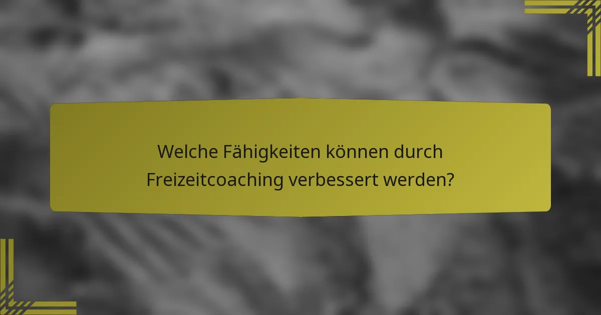 Welche Fähigkeiten können durch Freizeitcoaching verbessert werden?