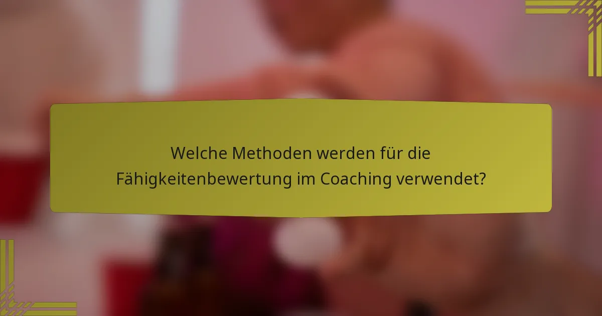 Welche Methoden werden für die Fähigkeitenbewertung im Coaching verwendet?
