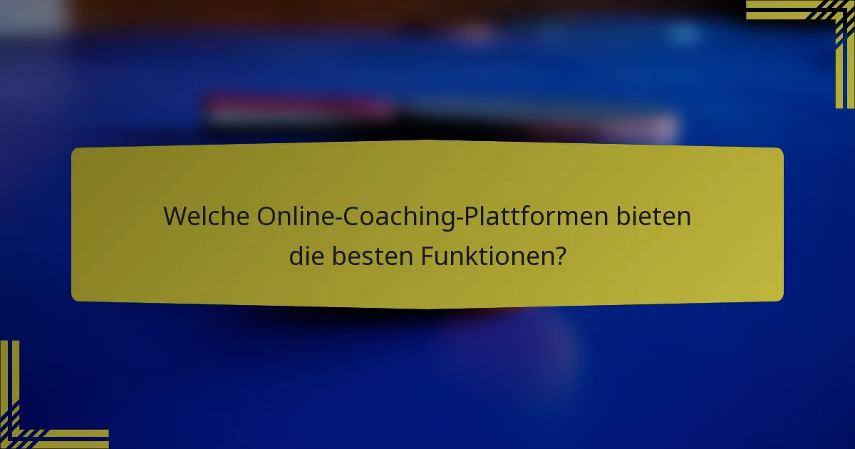Welche Online-Coaching-Plattformen bieten die besten Funktionen?