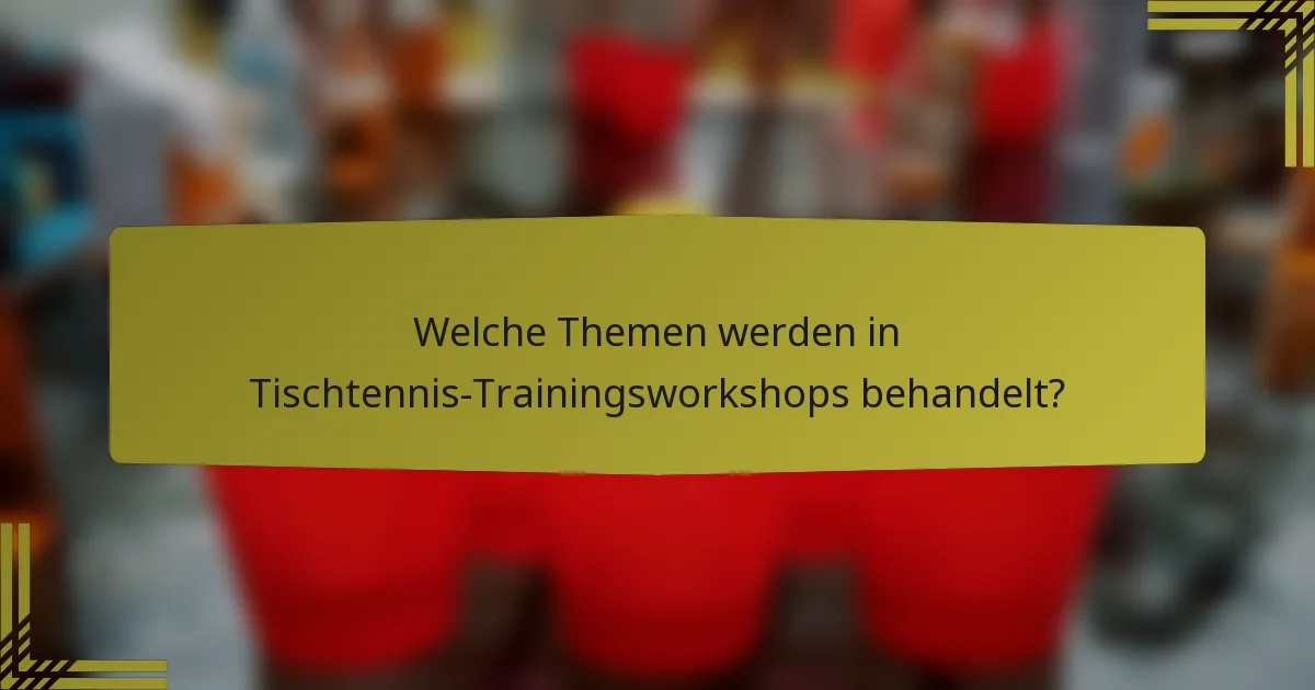 Welche Themen werden in Tischtennis-Trainingsworkshops behandelt?