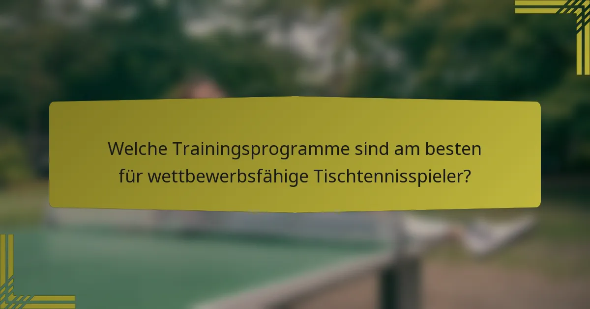 Welche Trainingsprogramme sind am besten für wettbewerbsfähige Tischtennisspieler?
