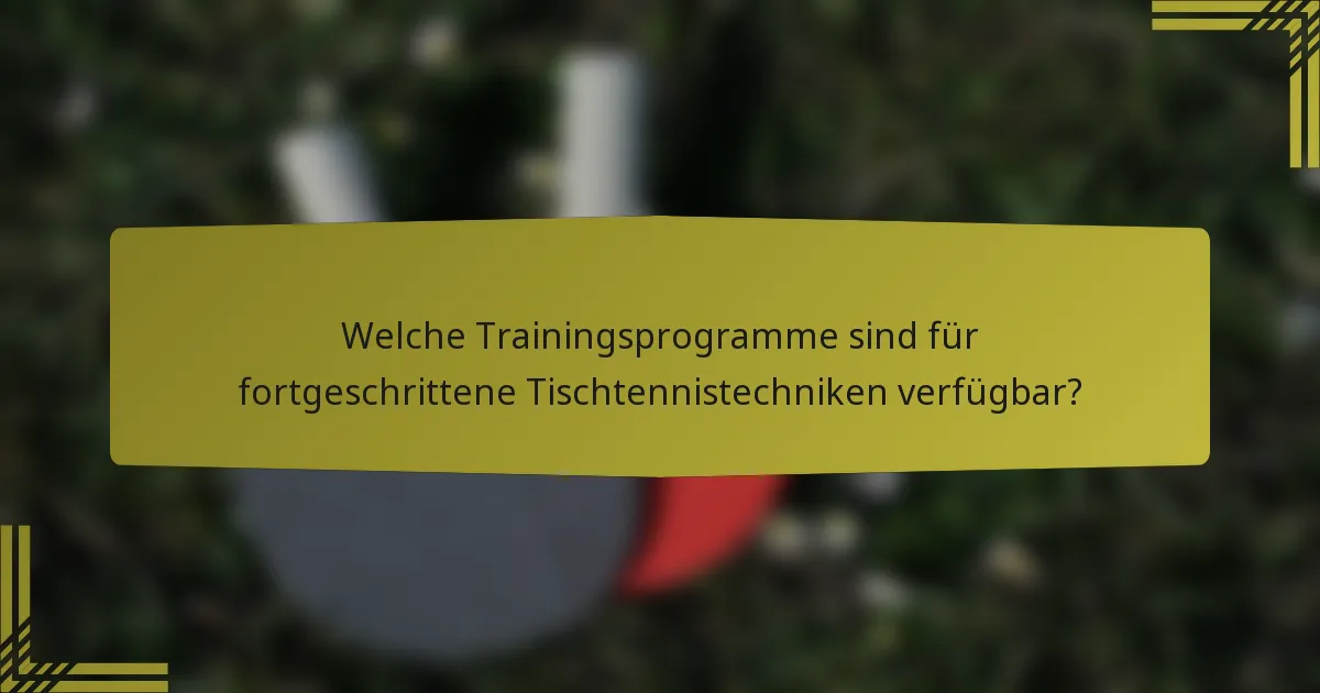 Welche Trainingsprogramme sind für fortgeschrittene Tischtennistechniken verfügbar?