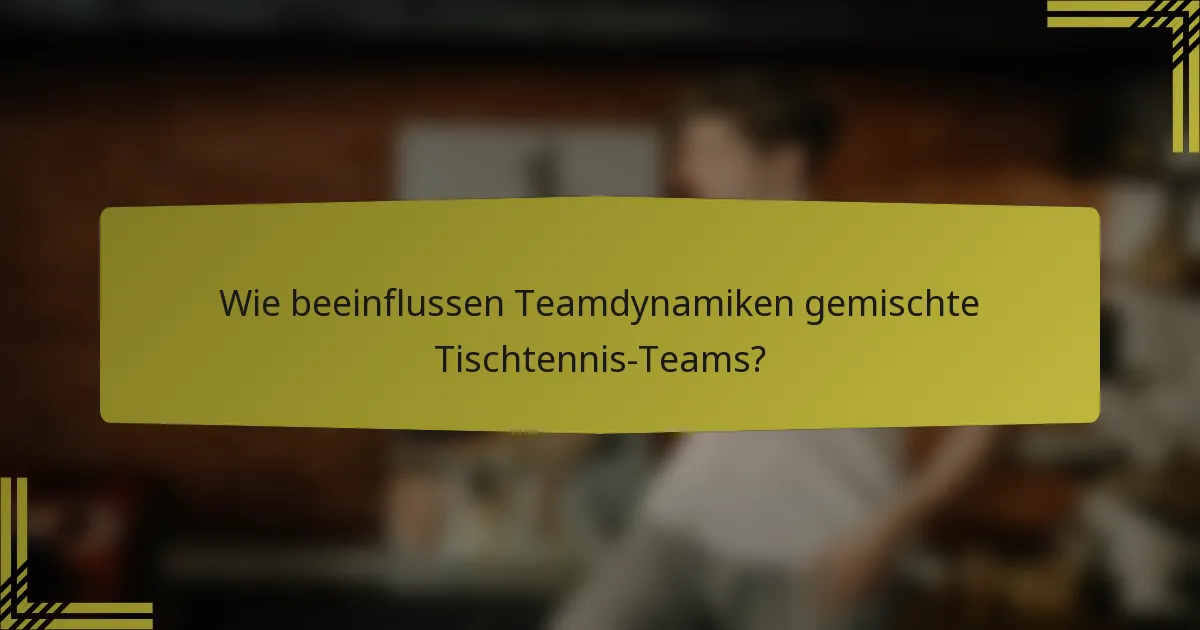 Wie beeinflussen Teamdynamiken gemischte Tischtennis-Teams?