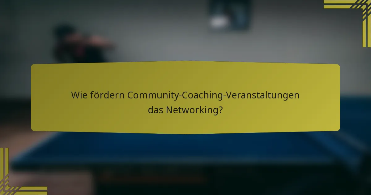 Wie fördern Community-Coaching-Veranstaltungen das Networking?