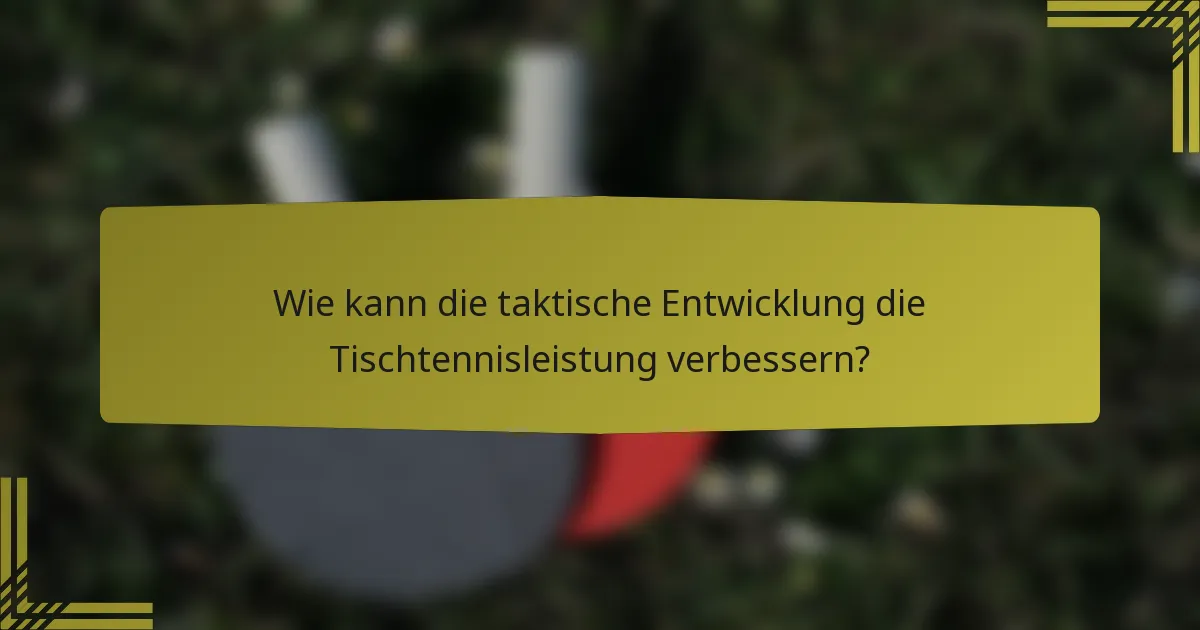 Wie kann die taktische Entwicklung die Tischtennisleistung verbessern?