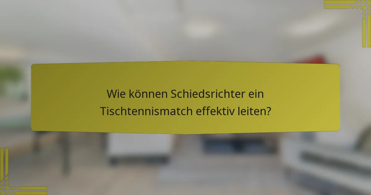 Wie können Schiedsrichter ein Tischtennismatch effektiv leiten?