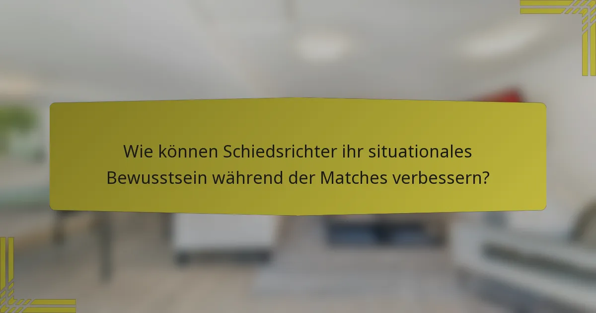 Wie können Schiedsrichter ihr situationales Bewusstsein während der Matches verbessern?