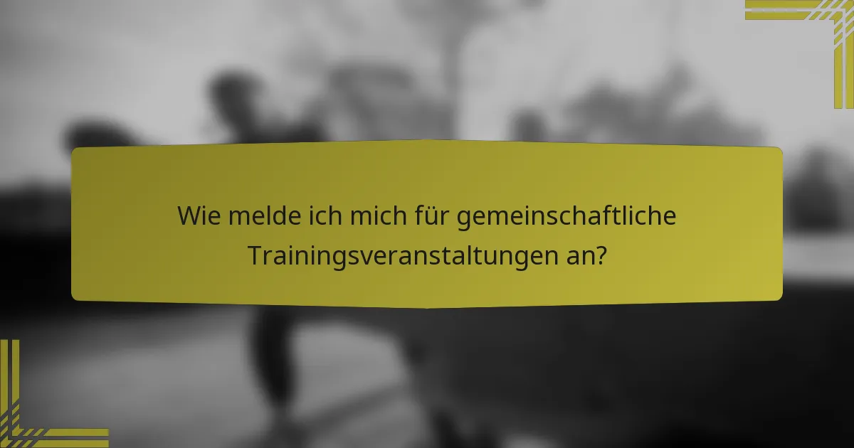 Wie melde ich mich für gemeinschaftliche Trainingsveranstaltungen an?