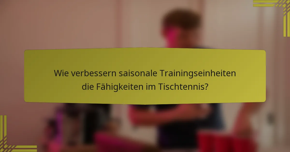 Wie verbessern saisonale Trainingseinheiten die Fähigkeiten im Tischtennis?