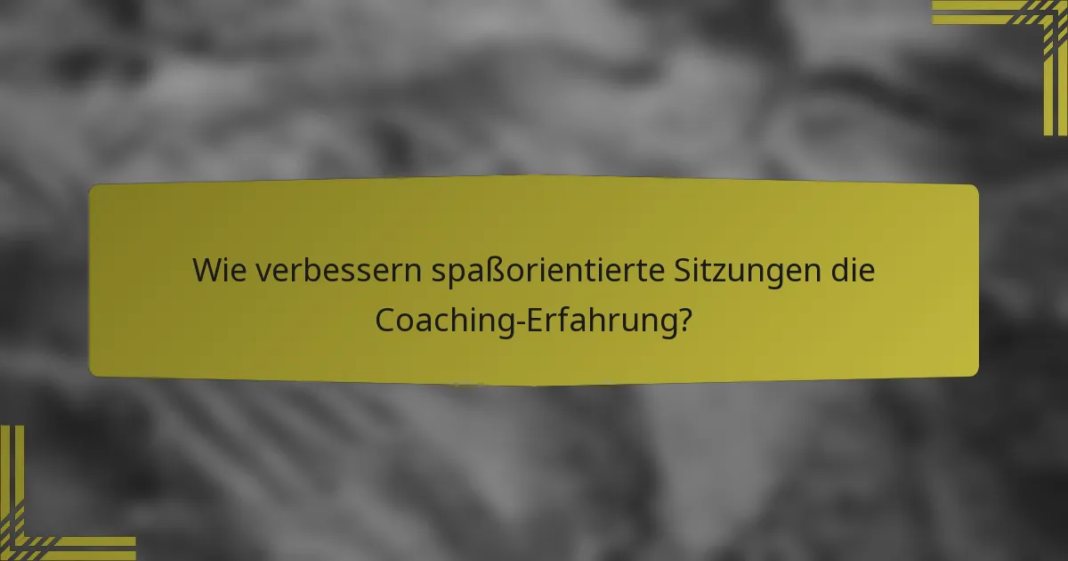 Wie verbessern spaßorientierte Sitzungen die Coaching-Erfahrung?