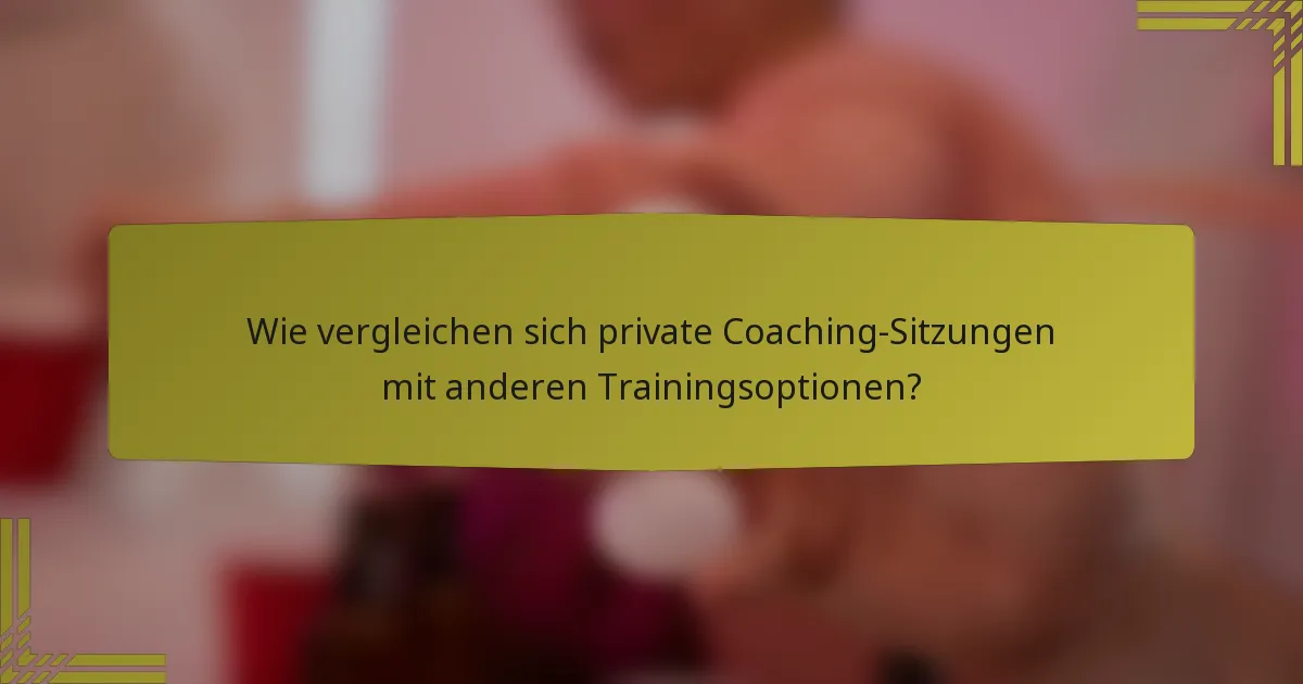 Wie vergleichen sich private Coaching-Sitzungen mit anderen Trainingsoptionen?