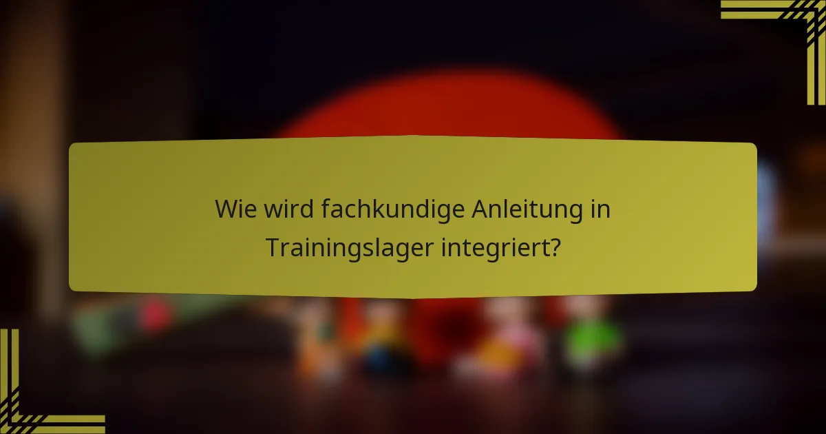 Wie wird fachkundige Anleitung in Trainingslager integriert?