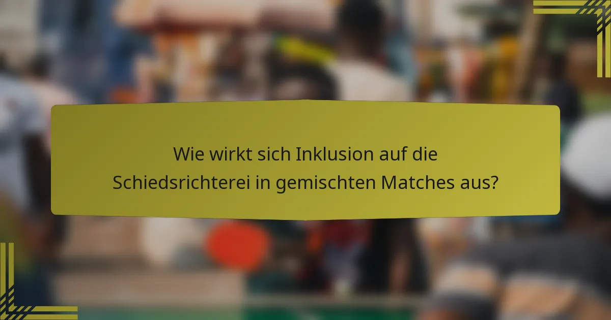 Wie wirkt sich Inklusion auf die Schiedsrichterei in gemischten Matches aus?