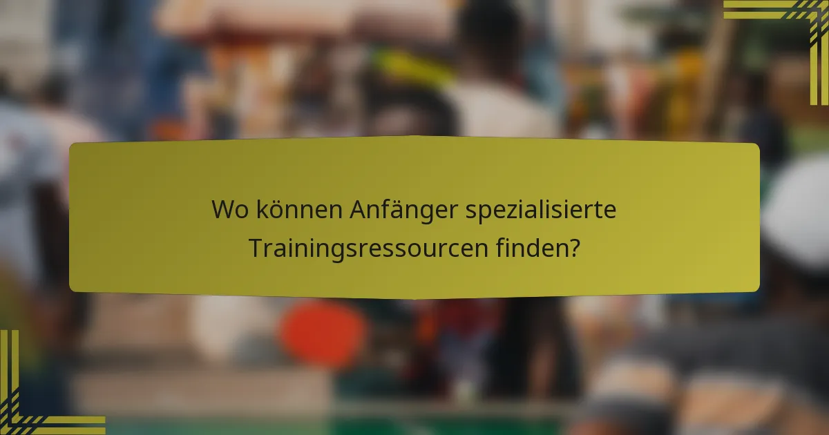 Wo können Anfänger spezialisierte Trainingsressourcen finden?